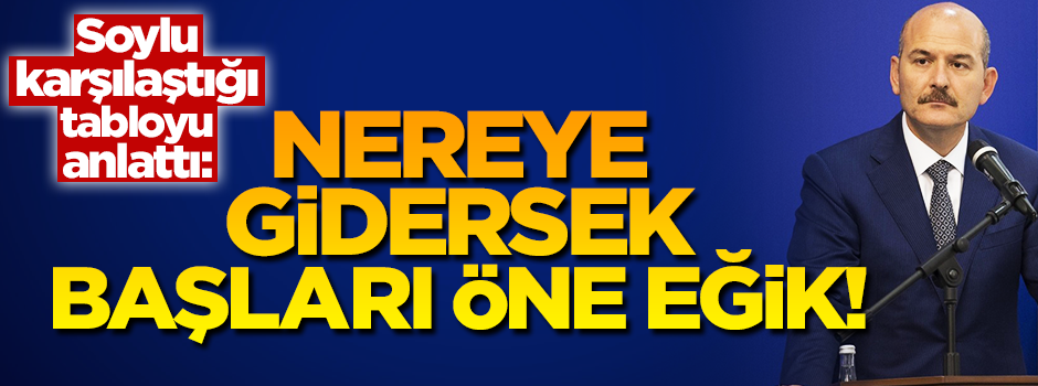 Soylu: Nereye gitsek Suriye meselesi konusunda başları öne eğik!