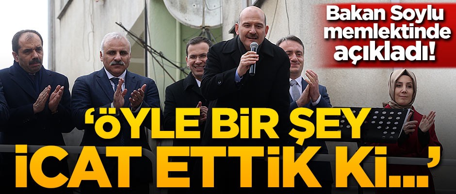 Soylu: öyle bir şey icat ettik ki...