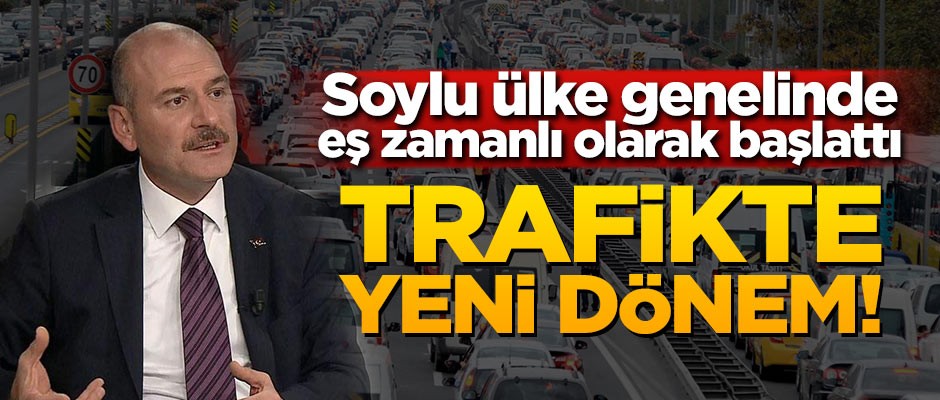 Soylu ülke genelinde eş zamanlı olarak başlattı! Trafikte yeni dönem