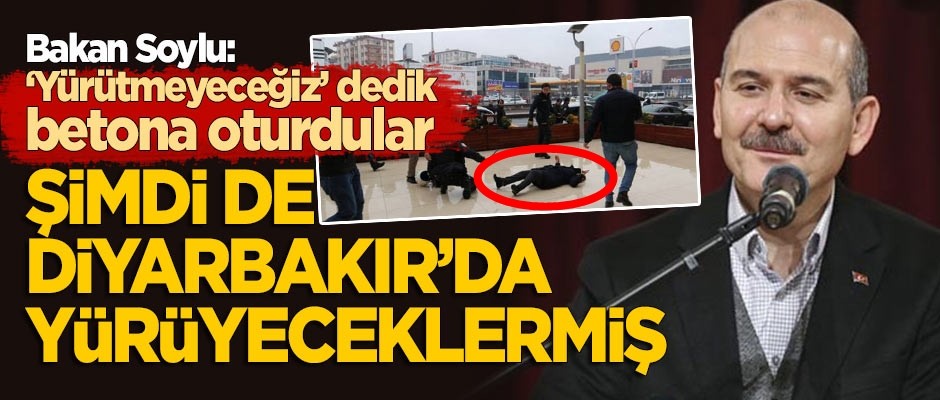 Soylu: 'Yürütmeyiz' dedik beton oturttuk! Şimdi de Diyarbakır'da yürüyeceklermiş