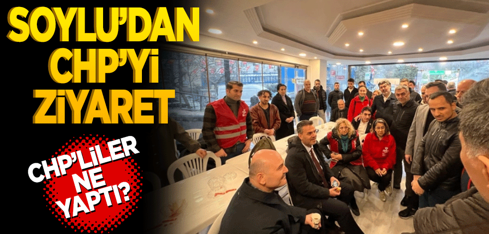 Soylu’dan CHP'ye ziyaret! CHP’liler ne yaptı?