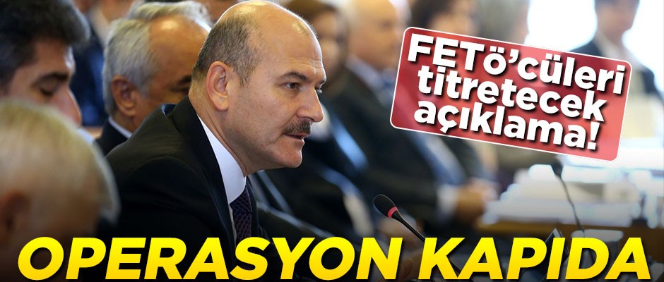 Soylu'dan FETÖ'cüleri titretecek açıklama! Büyük operasyon geliyor