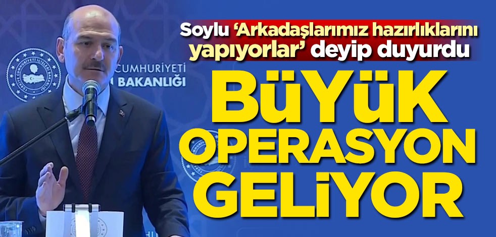 Soylu'dan yeni operasyon açıklaması: Arkadaşlarımız hazırlıklarını yapıyorlar