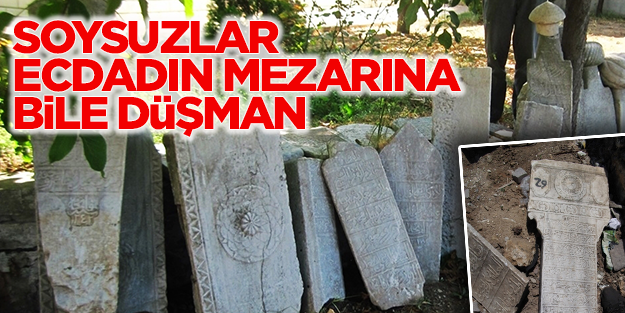 Soysuzlar ecdadın mezarına bile düşman