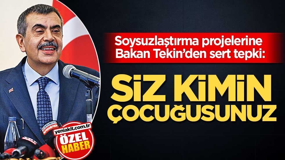 Soysuzlaştırma projelerine Bakan Tekin’den sert tepki: siz kimin çocuğusunuz