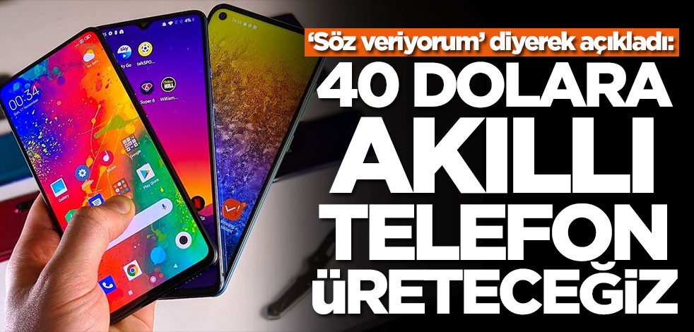‘Söz veriyorum’ diyerek açıkladı: 40 dolara akıllı telefon üreteceğiz