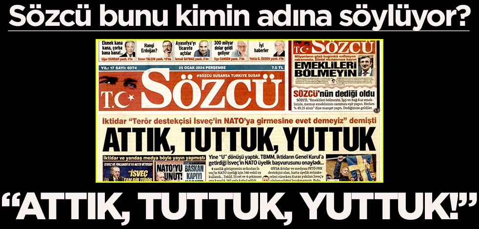Sözcü bunu kimin adına söylüyor? "Attık, tuttuk, yuttuk!"