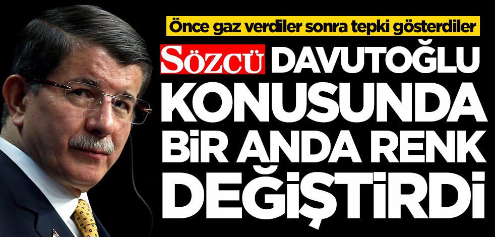 Sözcü gazetesi Ahmet Davutoğlu konusunda renk değiştirdi