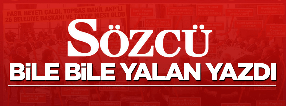 Sözcü gazetesi bile bile yalan yazdı