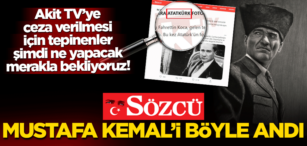 Sözcü’ Gazetesi Mustafa Kemal’i böyle andı!