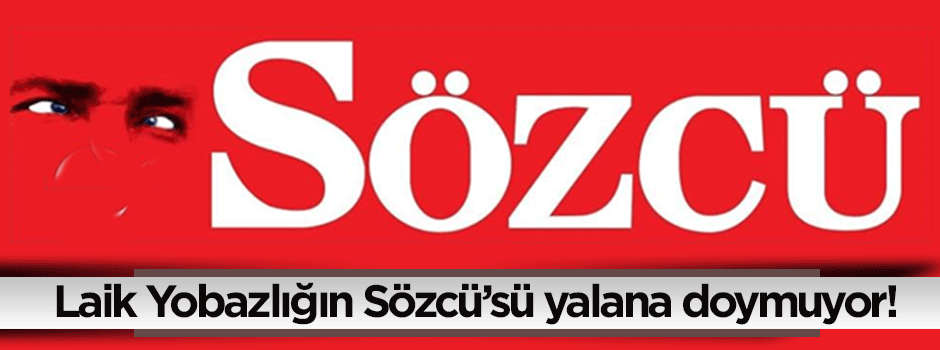Sözcü gazetesi palavraya doymuyor!
