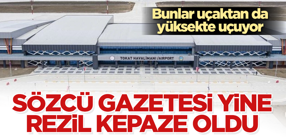 Sözcü gazetesi yine rezil kepaze oldu! Bunlar uçaktan da yüksekte uçuyor