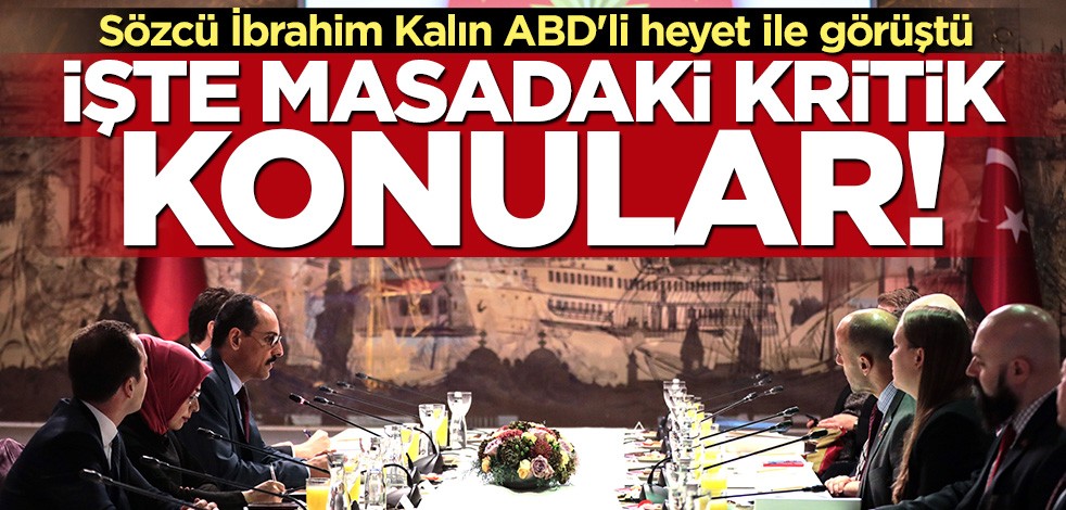Sözcü İbrahim Kalın ABD'li heyet ile görüştü