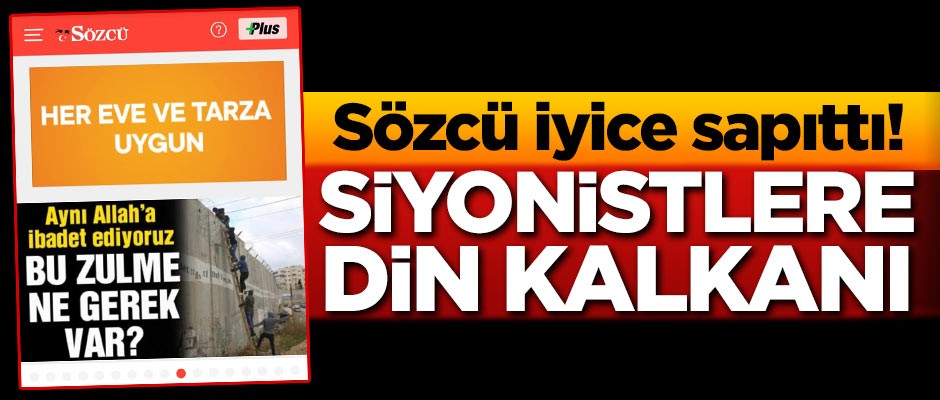 Sözcü iyice sapıttı! Siyonistlere din kalkanı
