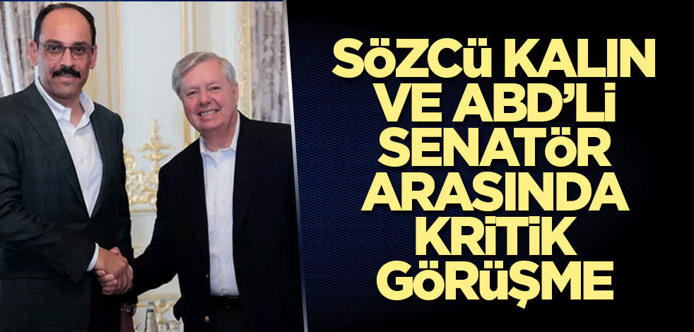 Sözcü Kalın ve ABD’li Senatör arasında kritik görüşme
