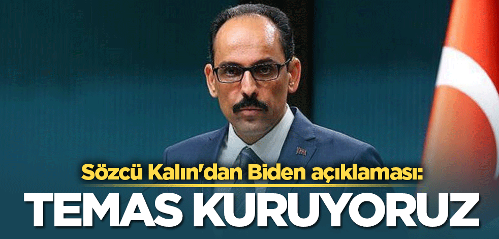 Sözcü Kalın'dan Biden açıklaması: Temas kuruyoruz