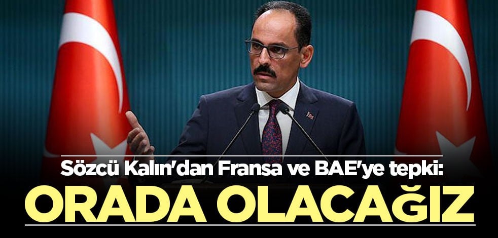 Sözcü Kalın'dan Fransa ve BAE'ye tepki: Orada olacağız