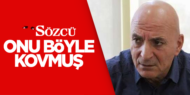Sözcü Mustafa Sönmez'i böyle kovmuiş