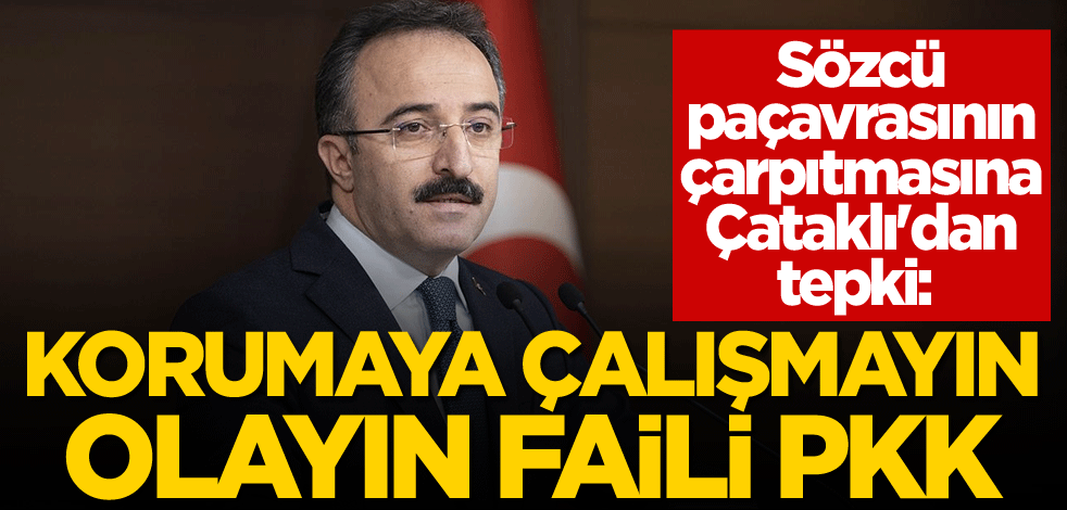 Sözcü paçavrasının çarpıtmasına Çataklı'dan tepki: Korumaya çalışmayın, olayın faili PKK