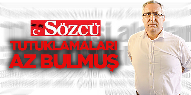 Sözcü tutuklamaları az bumuş!