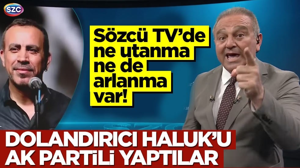 Sözcü TV’de ne utanma ne de arlanma var! Dolandırıcı Haluk’u AK Partili yaptılar