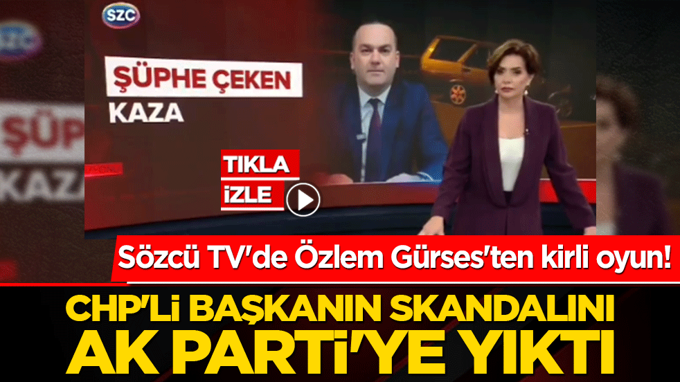 Sözcü TV'de Özlem Gürses'ten kirli oyun! CHP'li tacizci başkanın skandalını AK Parti'ye yıktı!