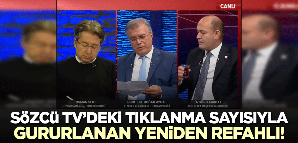 Sözcü TV'deki tıklanma sayısıyla gururlanan Yeniden Refahlı!