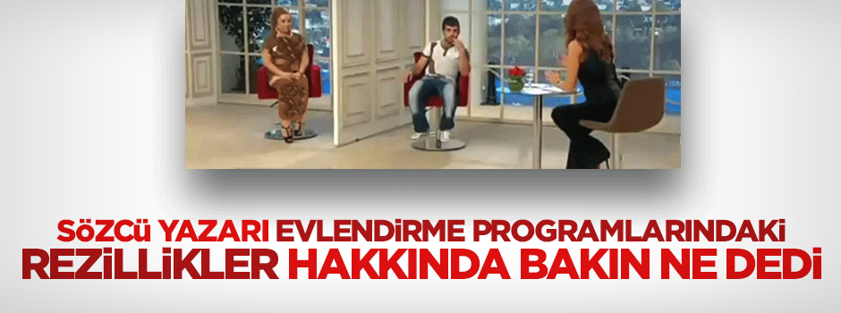 Sözcü yazarı Çölaşan evlilik programlarına bakın ne dedi