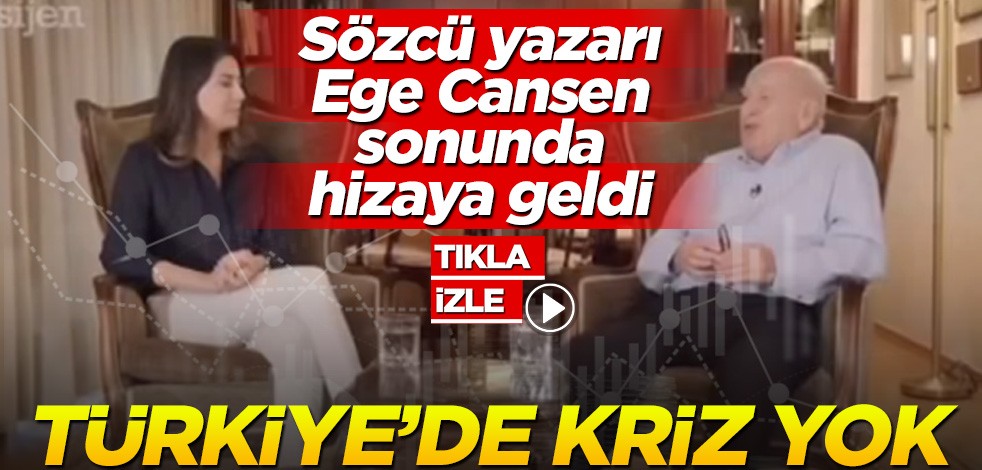 Sözcü yazarı Ege Cansen sonunda hizaya geldi! “Türkiye’de kriz yok”