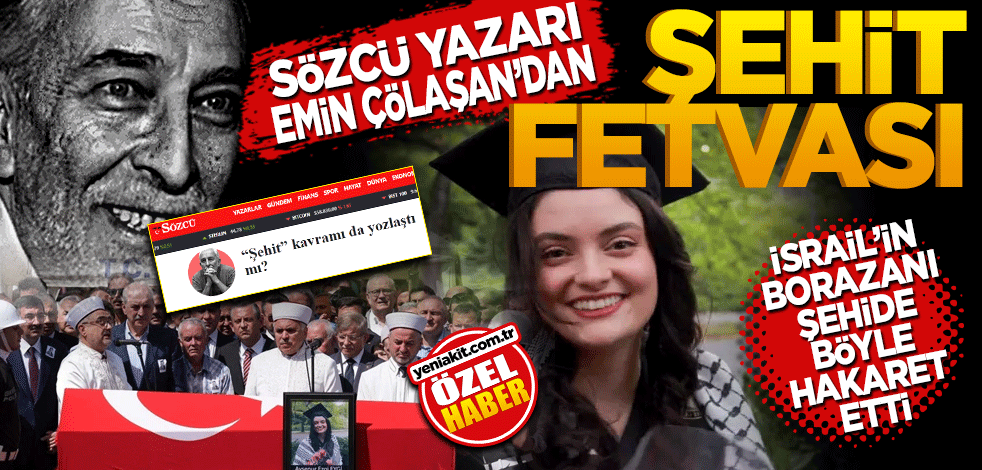 Sözcü yazarı Emin Çölaşan’dan "Şehit Fetvası" İsrail’in borazanı Ayşenur Eygi’ye böyle hakaret etti