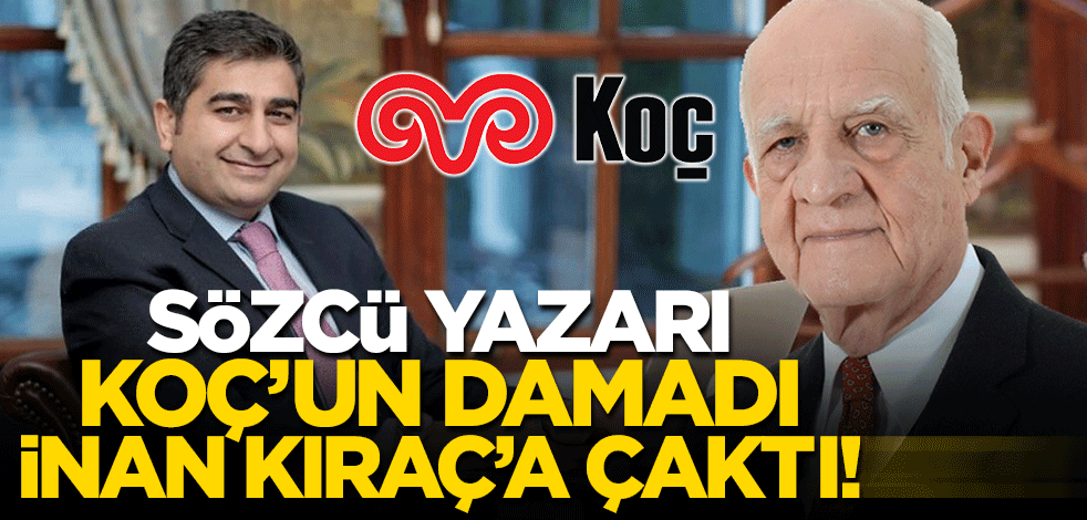 Sözcü yazarı Koç'un damadı İnan Kıraç'a çaktı!