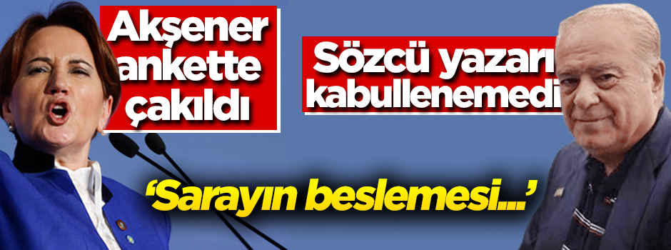 Sözcü yazarı Rahmi Turan, Akşener'in oy oranını kabul etmedi