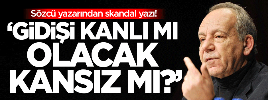 Sözcü yazarından skandal yazı!