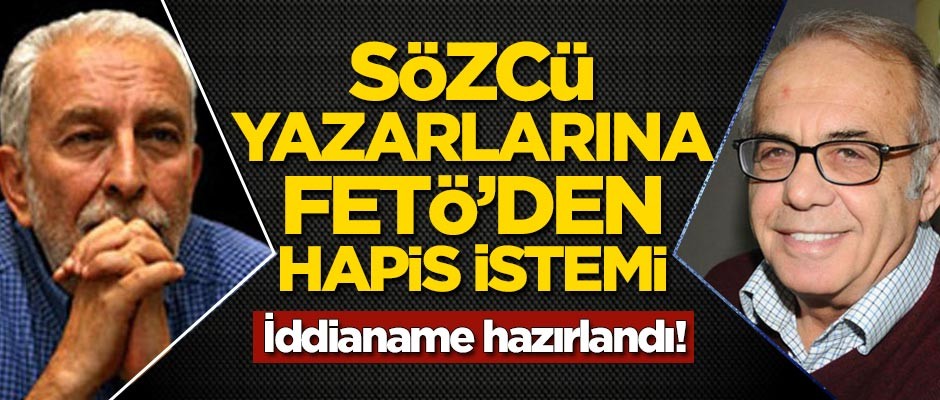 Sözcü yazarlarına FETÖ'den hapis talebi