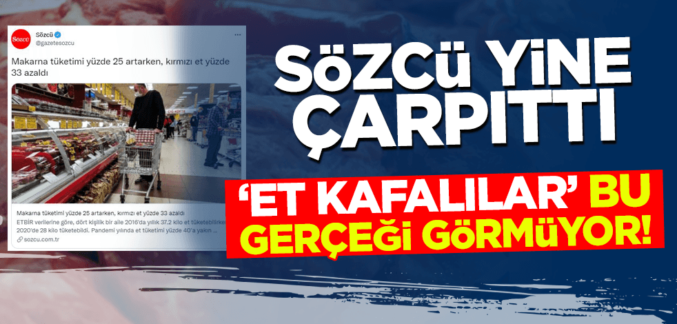 Sözcü yine çarpıttı! 'Et kafalılar' bu gerçeği görmüyor!