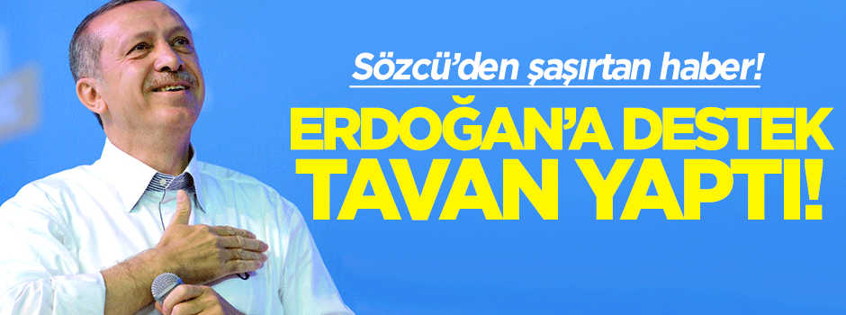 Sözcü'den şaşırtan anket: Erdoğan'a destek tavan yaptı