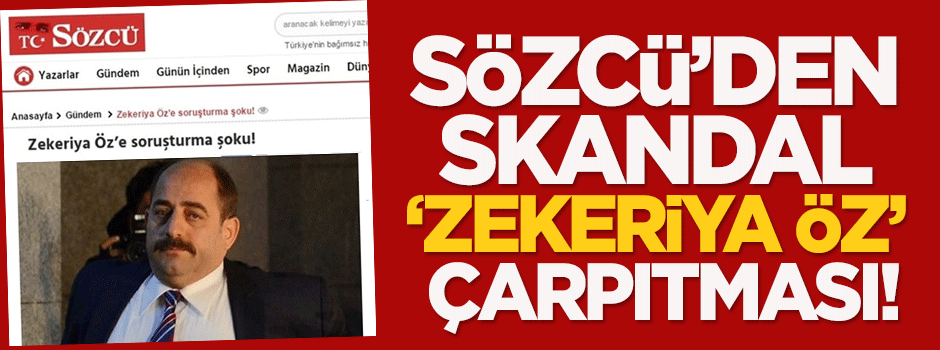 Sözcü'den skandal 'Zekeriya Öz' çarpıtması