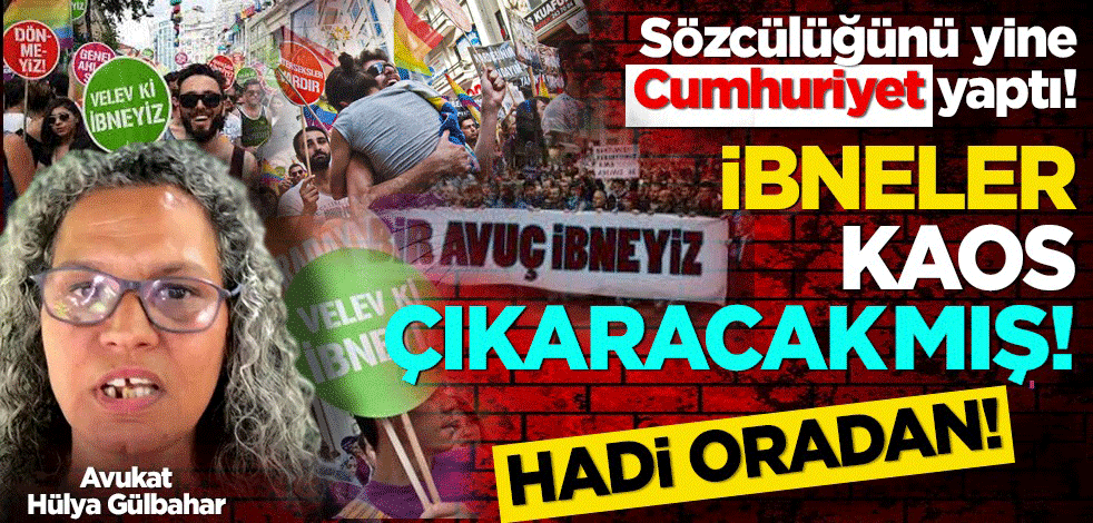 Sözcülüğünü yine Cumhuriyet yaptı! İbneler kaos çıkaracakmış! Hadi oradan