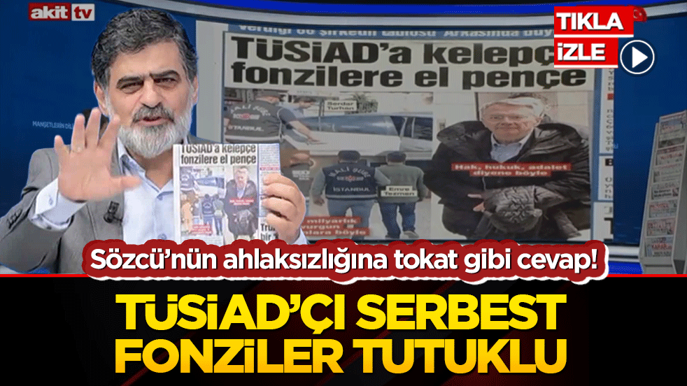 Sözcü’nün ahlaksızlığına tokat gibi cevap! Tüsiad’çı serbest fonziler tutuklu