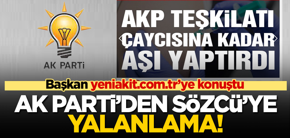 Sözcü’nün "AKP teşkilatı çaycısına kadar aşı yaptırdı" haberi yalanlandı