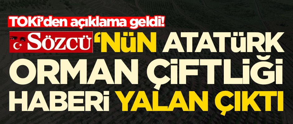 Sözcü'nün Atatürk Orman Çiftliği haberi yalan çıktı! İşte TOKİ'nin açıklaması