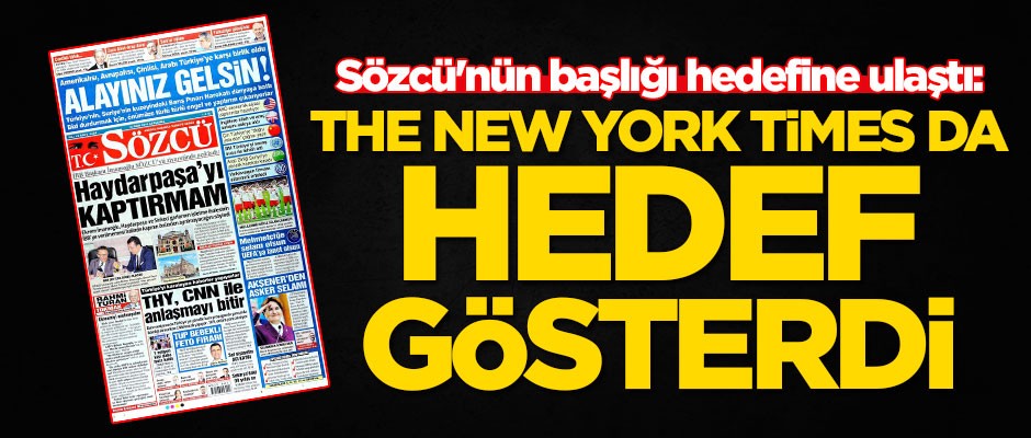 Sözcü'nün başlığı hedefine ulaştı: The New York Times da hedef gösterdi