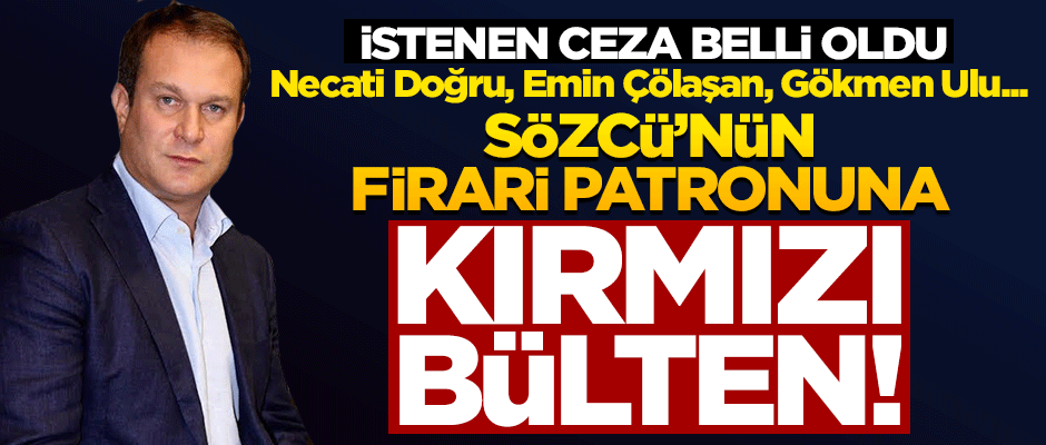 Sözcü’nün firari sahibine kırmızı bülten