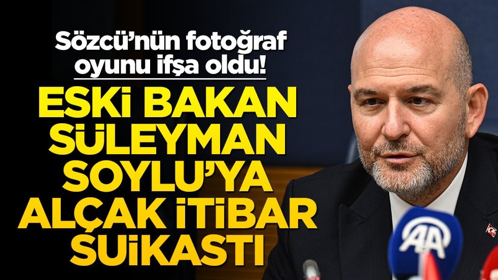 Sözcü’nün fotoğraf oyunu ifşa oldu! Eski bakan Süleyman Soylu’ya alçak itibar suikastı