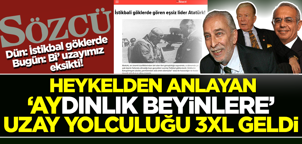 Sözcü'nün 'heykelden anlayan' kalemşörlerinden uzay hamlesine eş zamanlı saldırı!