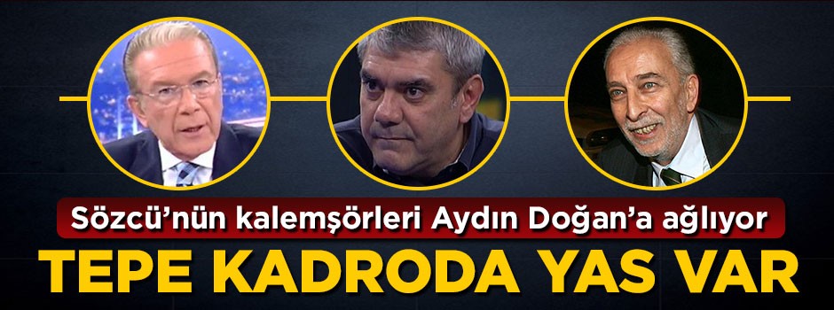 Sözcü'nün kalemşörleri Aydın Doğan'a ağlıyor! Tepe kadroda yas var