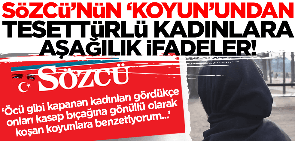 Sözcü'nün 'koyun'undan tesettürlü kadınlara aşağılık ifadeler