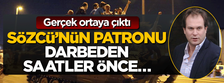 Sözcü'nün patronu Burak Akbay darbeden saatler önce matbaayı arayıp...