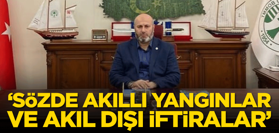 "Sözde akıllı yangınlar ve akıl dışı iftiralar"