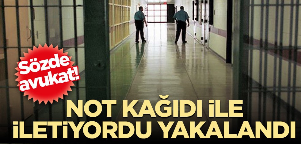 Sözde avukat! Not kağıdı ile iletiyordu yakalandı